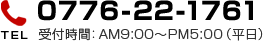 TEL 0776-22-1761 受付時間：AM9:00〜PM5:00（平日）