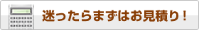 迷ったらまずはお見積り！